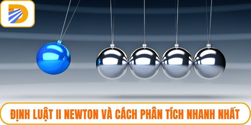 Định Luật II Newton Và Cách Phân Tích Bài Toán Nhanh Nhất