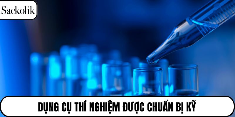 Dụng cụ thí nghiệm được chuẩn bị kỹ