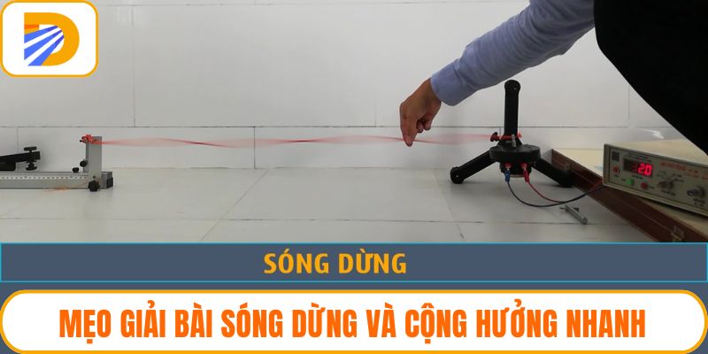 Mẹo giải bài sóng dừng và cộng hưởng nhanh