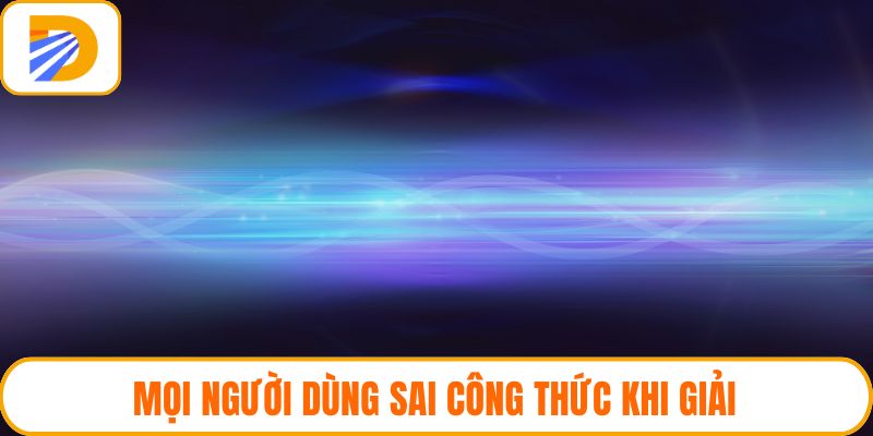 Mọi người dùng sai công thức khi giải