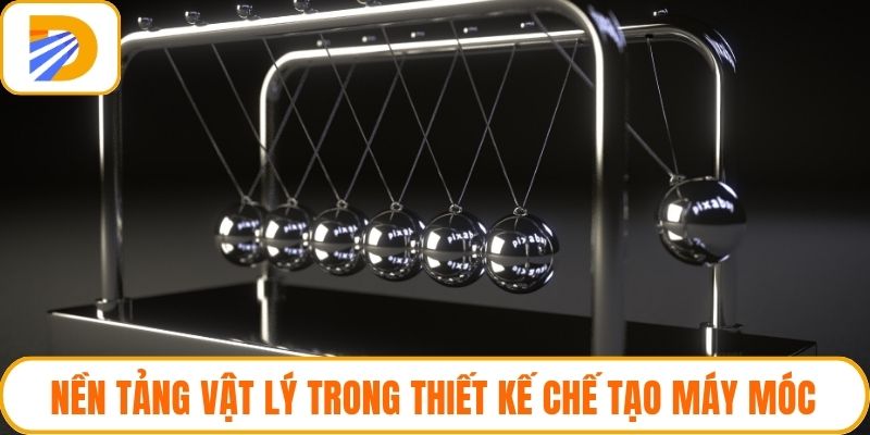 Nền tảng vật lý trong thiết kế chế tạo máy móc
