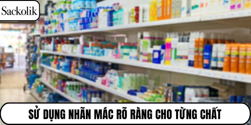 Sử dụng nhãn mác rõ ràng cho từng chất