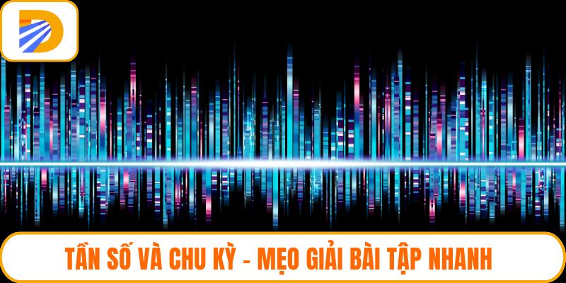 Tần Số Và Chu Kỳ - Mẹo Giải Bài Tập Nhanh Và Chuẩn Xác
