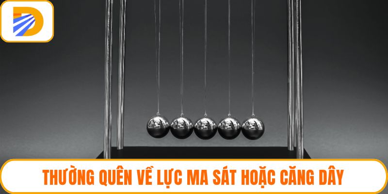 Thường quên về lực ma sát hoặc căng dây