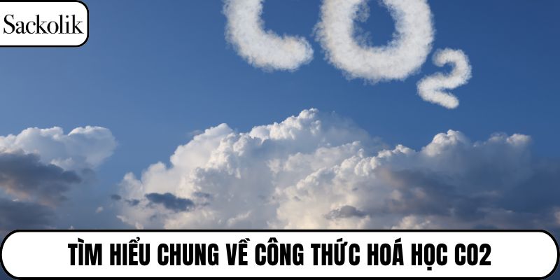 Tìm hiểu chung về công thức hoá học CO2