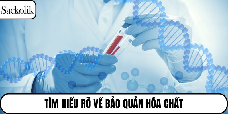Tìm hiểu rõ về bảo quản hóa chất