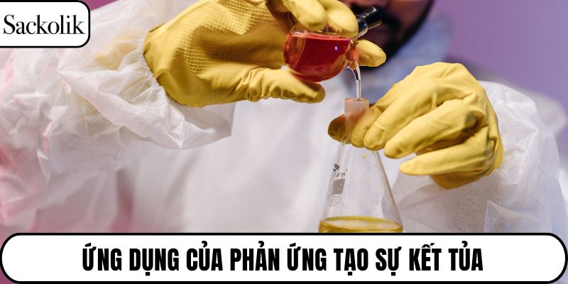 Ứng dụng của phản ứng tạo sự kết tủa
