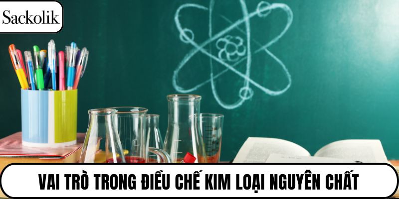 Vai trò trong điều chế kim loại nguyên chất